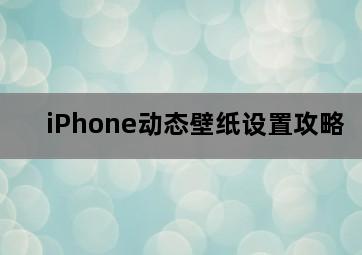iPhone动态壁纸设置攻略